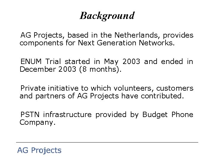 Background AG Projects, based in the Netherlands, provides components for Next Generation Networks. ENUM