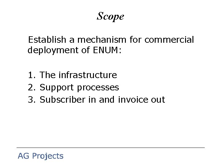 Scope Establish a mechanism for commercial deployment of ENUM: 1. The infrastructure 2. Support