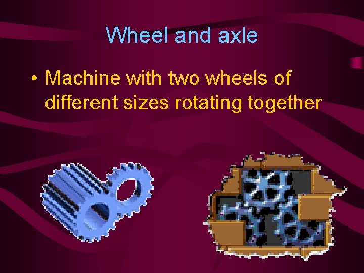 Wheel and axle • Machine with two wheels of different sizes rotating together 