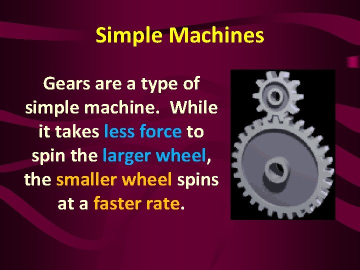 Simple Machines Gears are a type of simple machine. While it takes less force