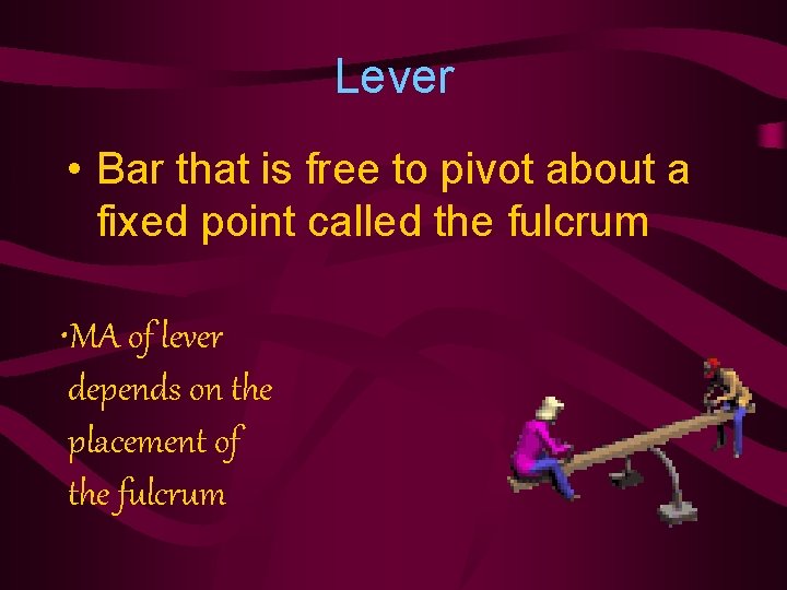 Lever • Bar that is free to pivot about a fixed point called the
