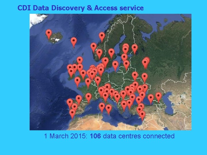 CDI Data Discovery & Access service 1 March 2015: 106 data centres connected 