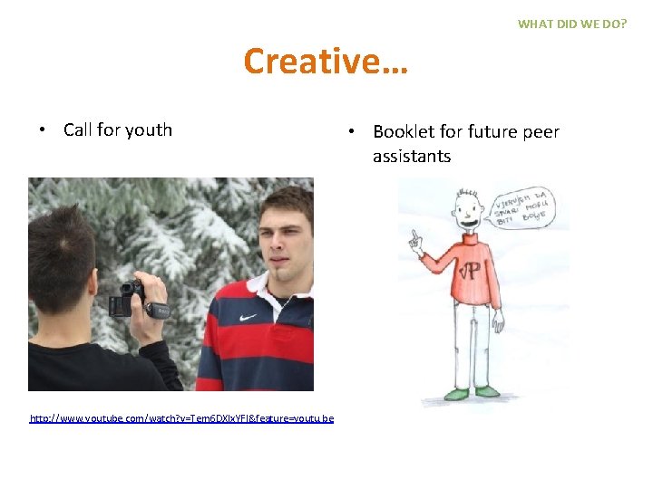 WHAT DID WE DO? Creative… • Call for youth http: //www. youtube. com/watch? v=Tem