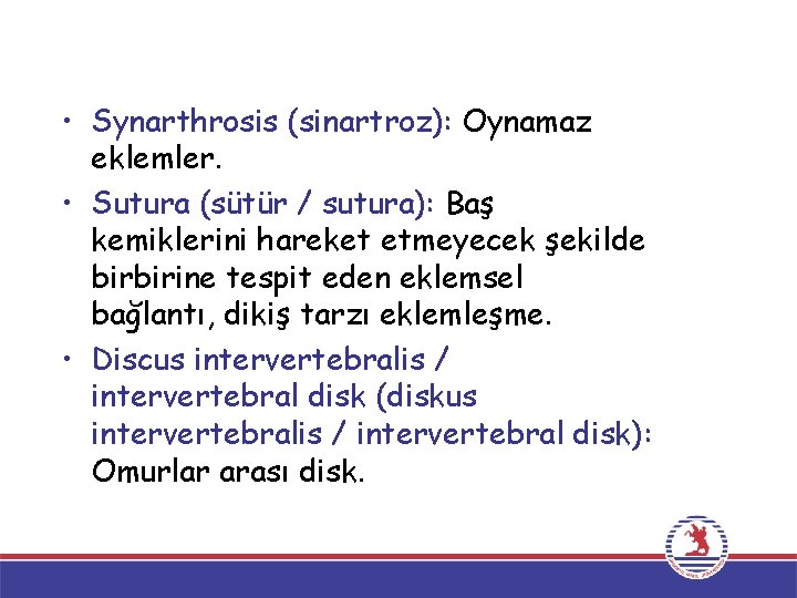  • Synarthrosis (sinartroz): Oynamaz eklemler. • Sutura (sütür / sutura): Baş kemiklerini hareket