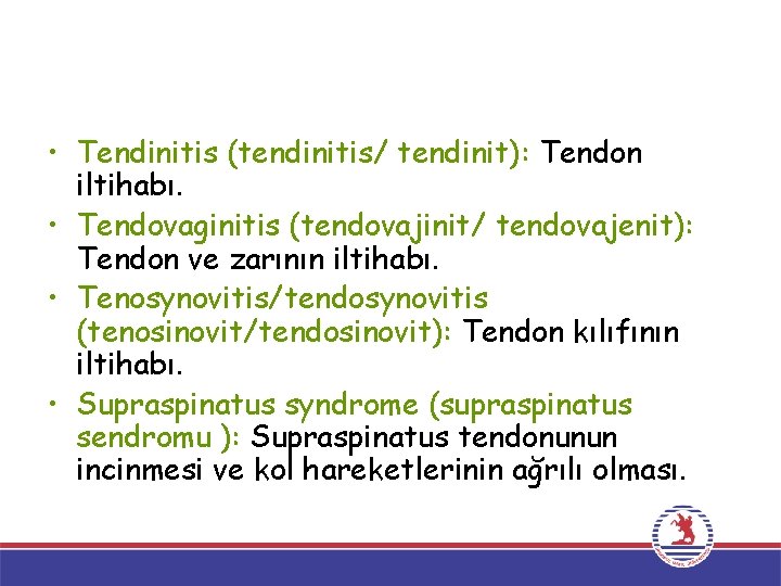  • Tendinitis (tendinitis/ tendinit): Tendon iltihabı. • Tendovaginitis (tendovajinit/ tendovajenit): Tendon ve zarının