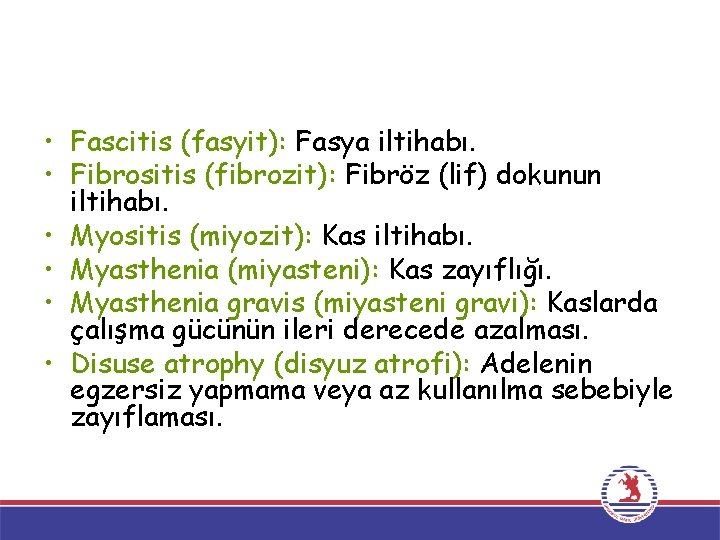  • Fascitis (fasyit): Fasya iltihabı. • Fibrositis (fibrozit): Fibröz (lif) dokunun iltihabı. •