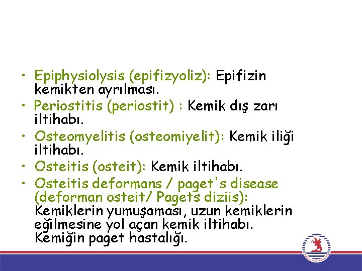  • Epiphysiolysis (epifizyoliz): Epifizin kemikten ayrılması. • Periostitis (periostit) : Kemik dış zarı