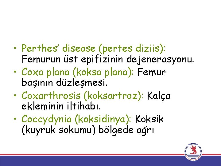  • Perthes’ disease (pertes diziis): Femurun üst epifizinin dejenerasyonu. • Coxa plana (koksa