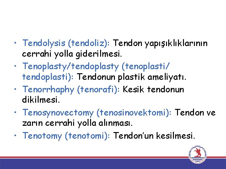  • Tendolysis (tendoliz): Tendon yapışıklıklarının cerrahi yolla giderilmesi. • Tenoplasty/tendoplasty (tenoplasti/ tendoplasti): Tendonun