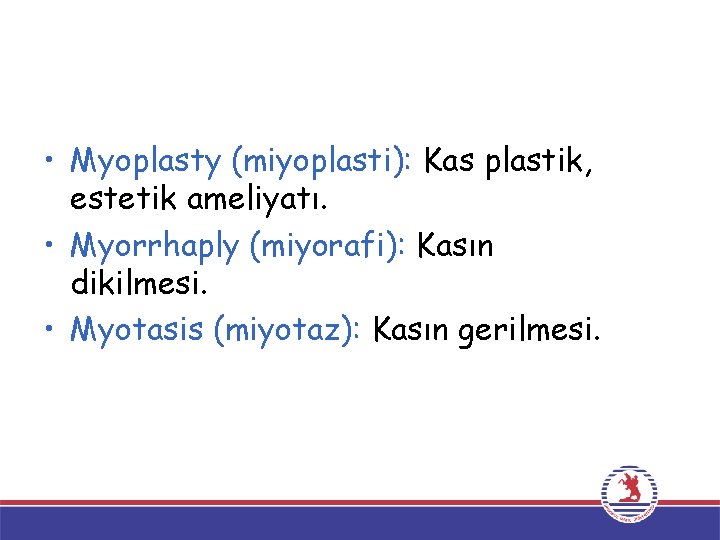  • Myoplasty (miyoplasti): Kas plastik, estetik ameliyatı. • Myorrhaply (miyorafi): Kasın dikilmesi. •