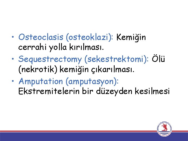  • Osteoclasis (osteoklazi): Kemiğin cerrahi yolla kırılması. • Sequestrectomy (sekestrektomi): Ölü (nekrotik) kemiğin