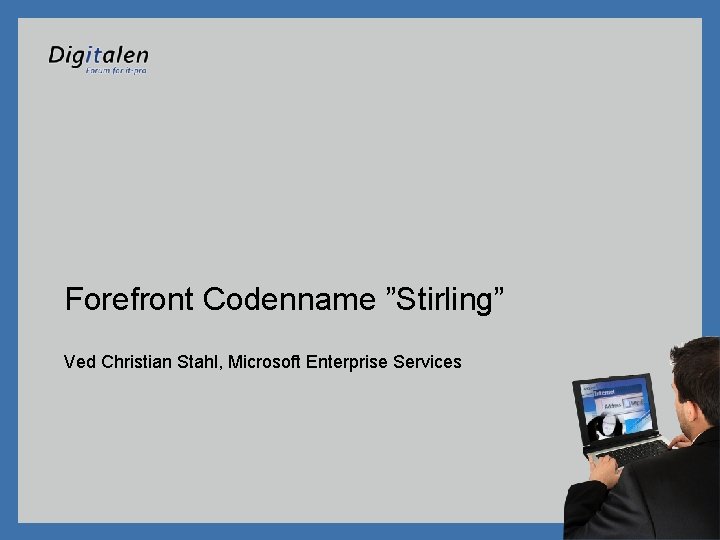 Forefront Codenname ”Stirling” Ved Christian Stahl, Microsoft Enterprise Services 