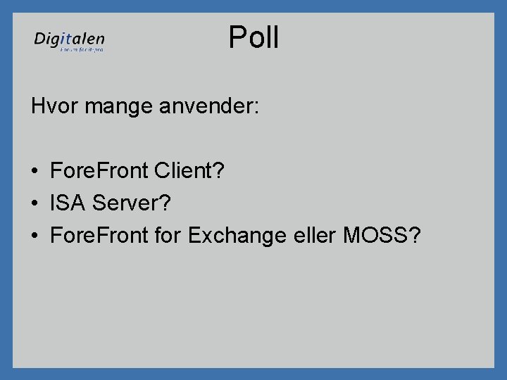 Poll Hvor mange anvender: • Fore. Front Client? • ISA Server? • Fore. Front