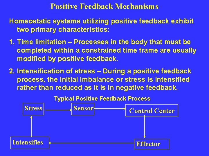 Positive Feedback Mechanisms Homeostatic systems utilizing positive feedback exhibit two primary characteristics: 1. Time