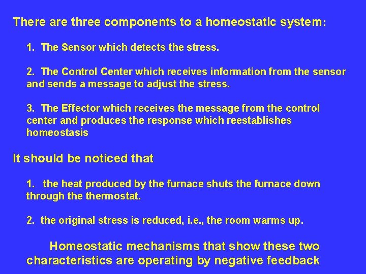 There are three components to a homeostatic system: 1. The Sensor which detects the