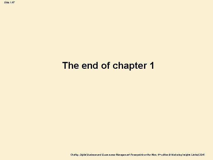 Slide 1. 67 The end of chapter 1 Chaffey, Digital Business and E-commerce Management Slide 1. 67 The end of chapter 1 Chaffey, Digital Business and E-commerce Management