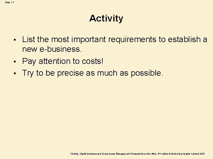 Slide 1. 7 Activity List the most important requirements to establish a new e-business. Slide 1. 7 Activity List the most important requirements to establish a new e-business.