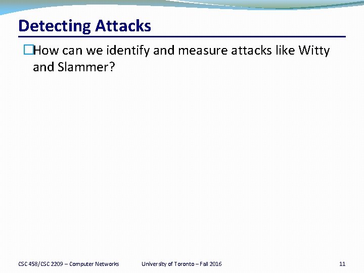 Detecting Attacks �How can we identify and measure attacks like Witty and Slammer? CSC