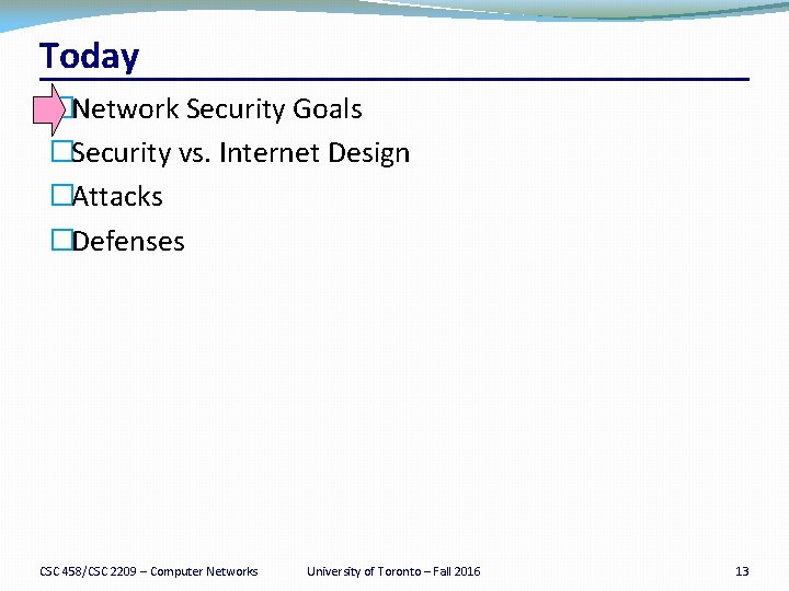Today �Network Security Goals �Security vs. Internet Design �Attacks �Defenses CSC 458/CSC 2209 –