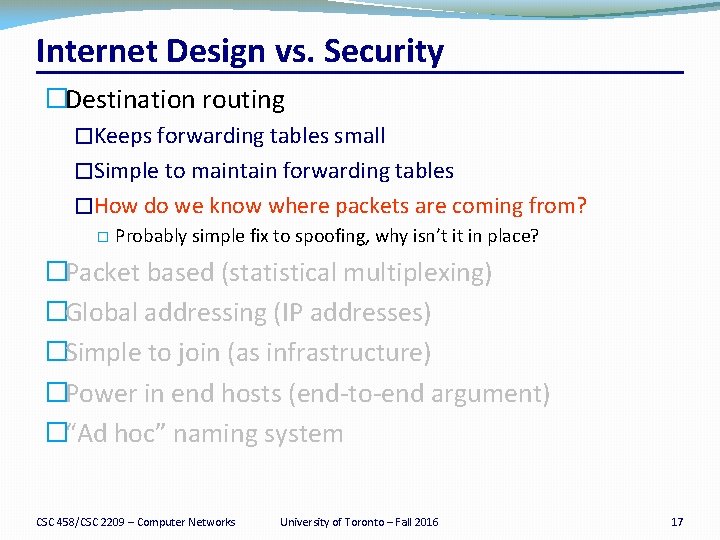 Internet Design vs. Security �Destination routing �Keeps forwarding tables small �Simple to maintain forwarding