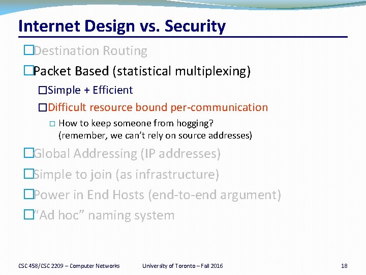 Internet Design vs. Security �Destination Routing �Packet Based (statistical multiplexing) �Simple + Efficient �Difficult