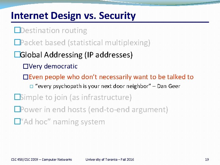 Internet Design vs. Security �Destination routing �Packet based (statistical multiplexing) �Global Addressing (IP addresses)