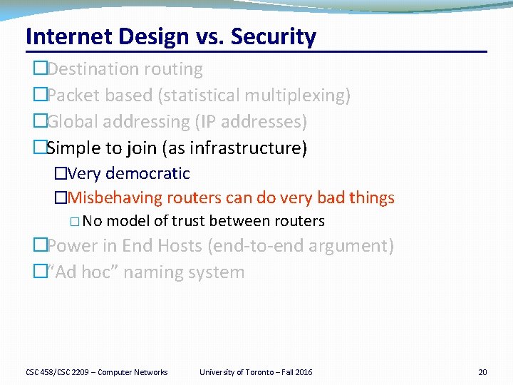 Internet Design vs. Security �Destination routing �Packet based (statistical multiplexing) �Global addressing (IP addresses)