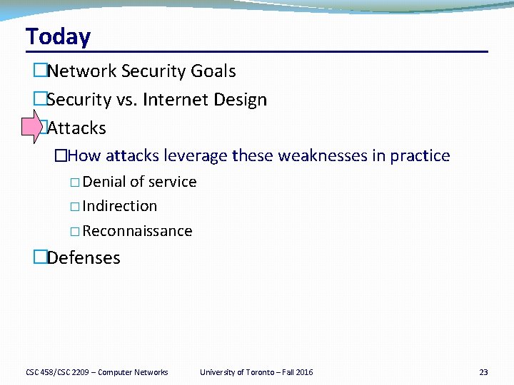 Today �Network Security Goals �Security vs. Internet Design �Attacks �How attacks leverage these weaknesses