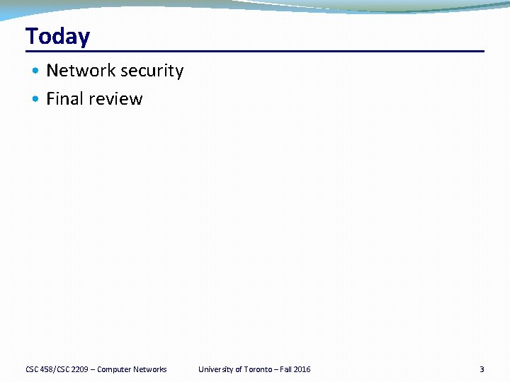 Today • Network security • Final review CSC 458/CSC 2209 – Computer Networks University