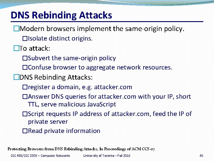 DNS Rebinding Attacks �Modern browsers implement the same-origin policy. �Isolate distinct origins. �To attack: