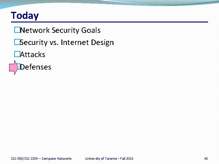 Today �Network Security Goals �Security vs. Internet Design �Attacks �Defenses CSC 458/CSC 2209 –