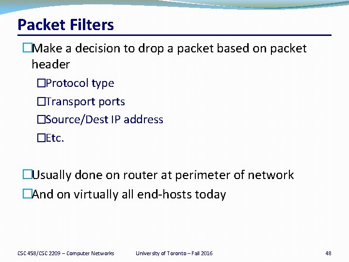 Packet Filters �Make a decision to drop a packet based on packet header �Protocol