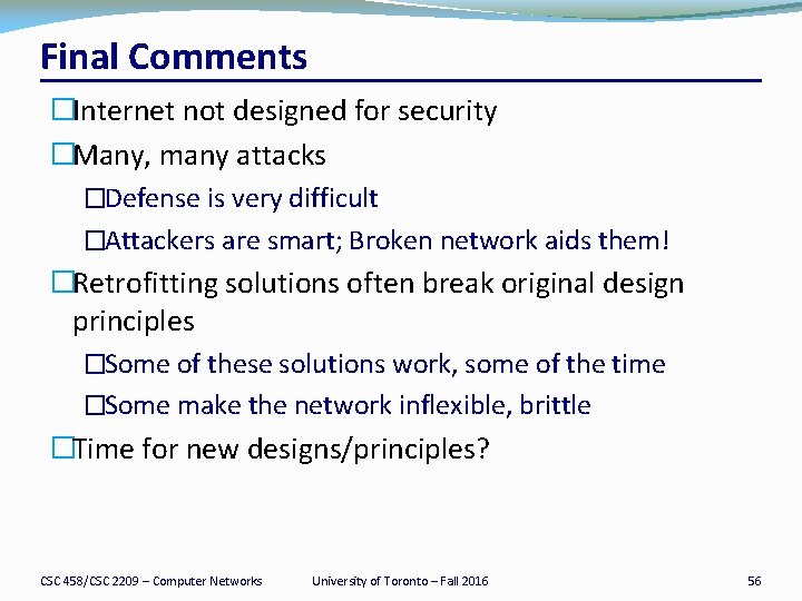 Final Comments �Internet not designed for security �Many, many attacks �Defense is very difficult