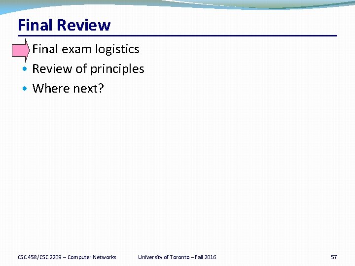 Final Review • Final exam logistics • Review of principles • Where next? CSC