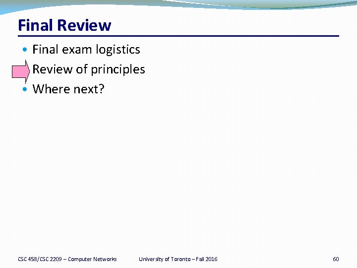 Final Review • Final exam logistics • Review of principles • Where next? CSC