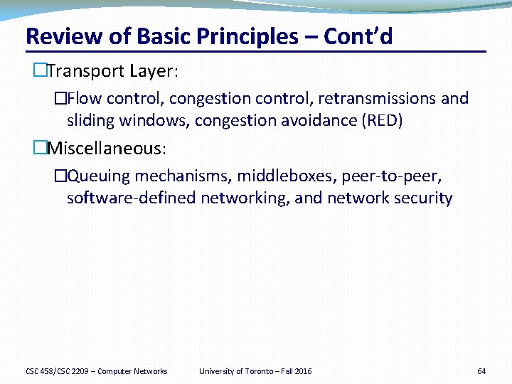 Review of Basic Principles – Cont’d �Transport Layer: �Flow control, congestion control, retransmissions and