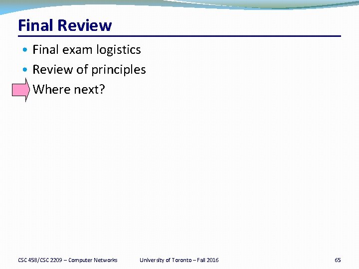 Final Review • Final exam logistics • Review of principles • Where next? CSC