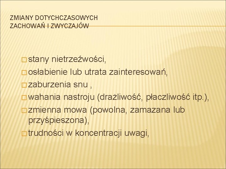 ZMIANY DOTYCHCZASOWYCH ZACHOWAŃ I ZWYCZAJÓW � stany nietrzeźwości, � osłabienie lub utrata zainteresowań, �