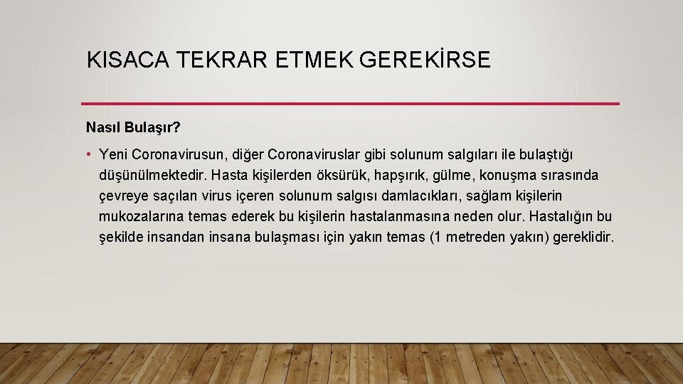 KISACA TEKRAR ETMEK GEREKİRSE Nasıl Bulaşır? • Yeni Coronavirusun, diğer Coronaviruslar gibi solunum salgıları