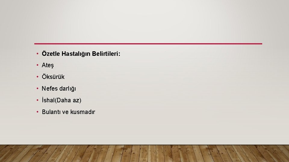  • Özetle Hastalığın Belirtileri: • Ateş • Öksürük • Nefes darlığı • İshal(Daha