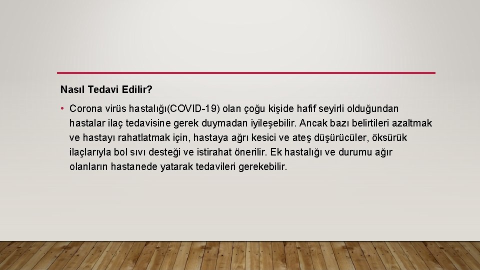 Nasıl Tedavi Edilir? • Corona virüs hastalığı(COVID-19) olan çoğu kişide hafif seyirli olduğundan hastalar