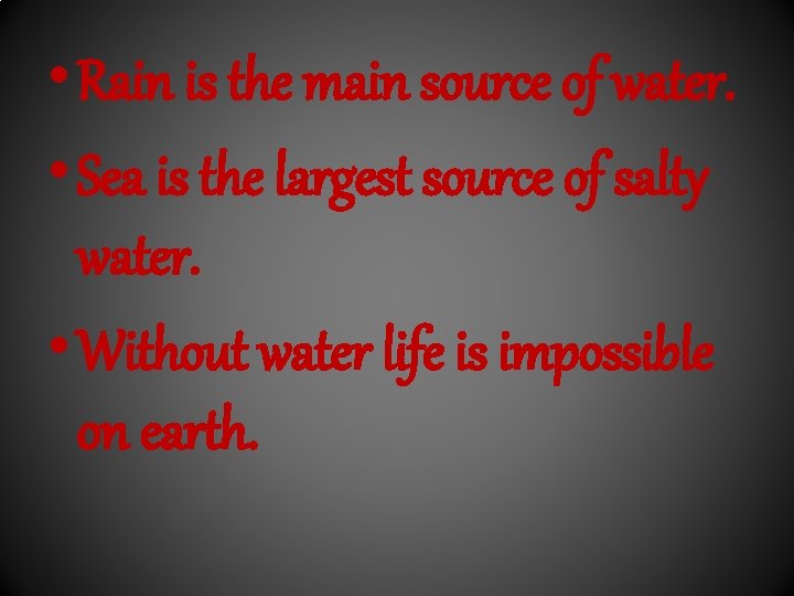  • Rain is the main source of water. • Sea is the largest