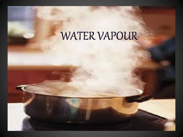 WATER VAPOUR 