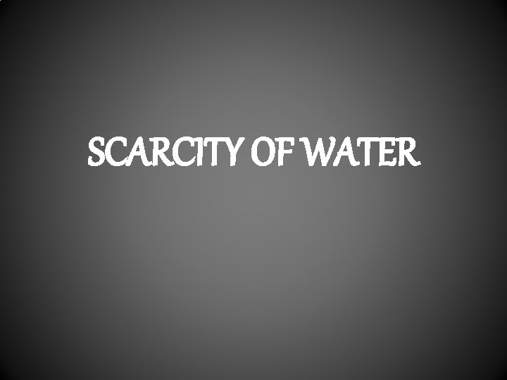 SCARCITY OF WATER 