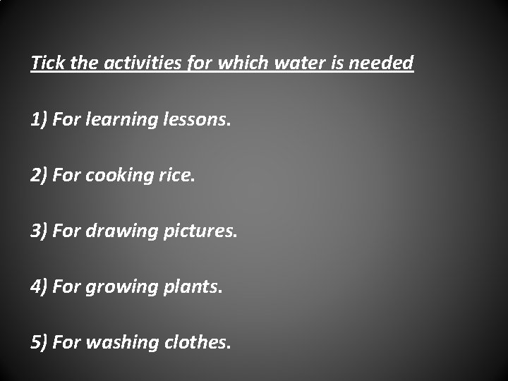 Tick the activities for which water is needed 1) For learning lessons. 2) For
