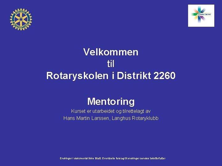 Velkommen til Rotaryskolen i Distrikt 2260 Mentoring Kurset er utarbeidet og tilrettelagt av Hans