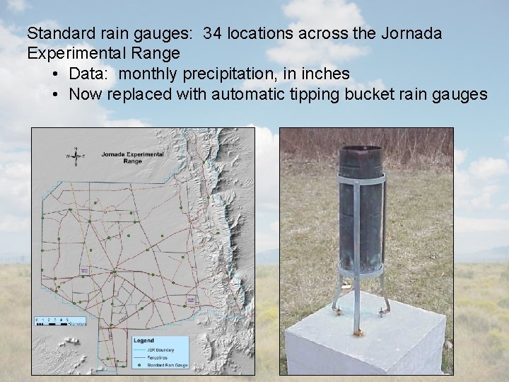 Standard rain gauges: 34 locations across the Jornada Experimental Range • Data: monthly precipitation,