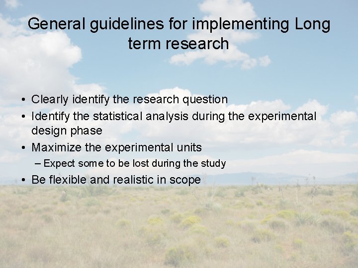 General guidelines for implementing Long term research • Clearly identify the research question •