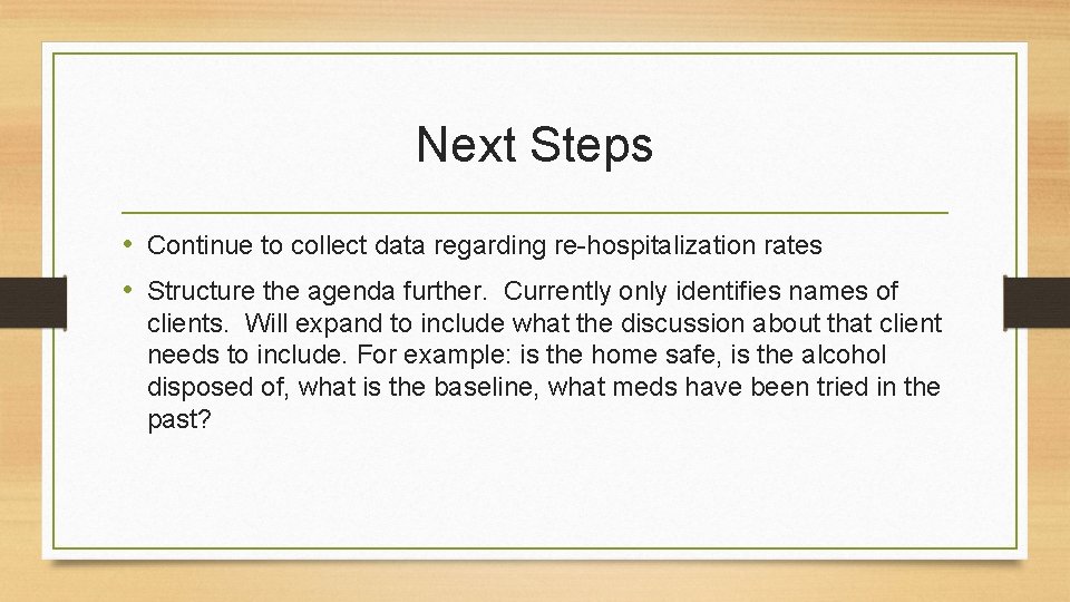 Next Steps • Continue to collect data regarding re-hospitalization rates • Structure the agenda