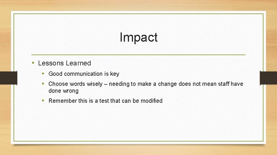 Impact • Lessons Learned • Good communication is key • Choose words wisely –